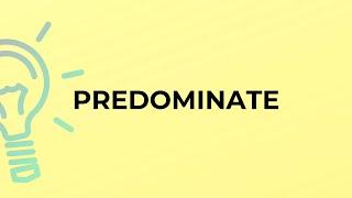 What is the meaning of the word PREDOMINATE?