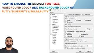 To change the Default FONT SIZE, FOREGROUND and BACKGROUND COLOR of PUTTY/SUPERPUTTY/SOLARPUTTY