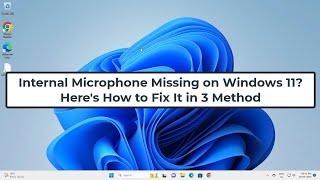 Internal Microphone Missing on Windows 11? Here's How to Fix in 3 Method