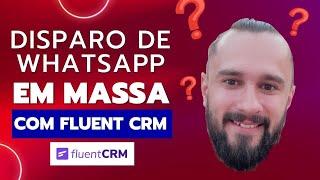 Disparo em Massa de Whatsapp com Fluent CRM