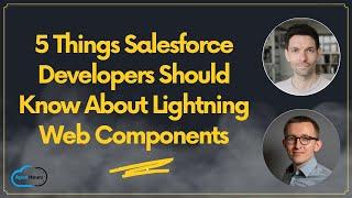 5 Things Salesforce Developers Should Know About Lightning Web Components