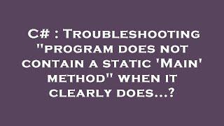 C# : Troubleshooting "program does not contain a static 'Main' method" when it clearly does...?