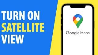 How to Turn on Satellite View in Google Maps (2022)