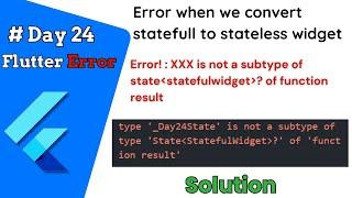 xxx is not subtype of statefulwidget stateful to stateless widget error || #flutter error day24/100