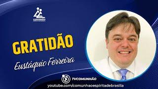 Eustáquio Ferreira | GRATIDÃO (PALESTRA ESPÍRITA)