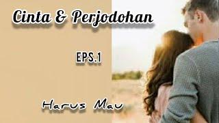 Eps1 Harus Mau || Cinta & Perjodohan