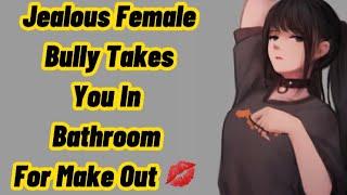 Say You Are My Baka~ | Jealous Bully Takes You In Bathroom For Make Out | Female Bully x Listener ￼