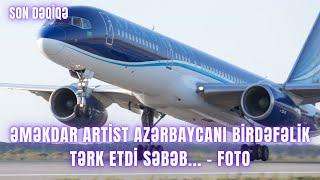 Əməkdar artist Azərbaycanı birdəfəlik TƏRK ETDİ SƏBƏB... - FOTO