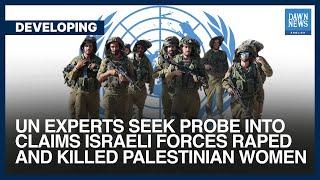 UN Experts Seek Probe Into Claims Israeli Forces Raped, Killed Palestinian Women | Dawn News English