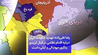 رضا تقی‌زاده: تهدید حکومت ایران درباره اقدام نظامی در قبال کریدور زنگزور «پوشالی و آبکی» است