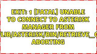 1 [FATAL] Unable to connect to Asterisk Manager from /var/lib/asterisk/bin/retrieve_conf, aborting