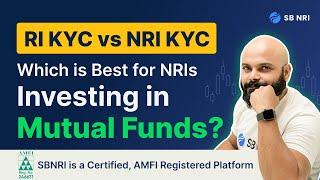 Explained: RI KYC vs NRI KYC - Which is the Ideal Choice for NRIs in Mutual Fund Investments?