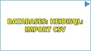 Databases: HeidiSQL: Import CSV (2 Solutions!!)