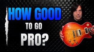 How Good Do You REALLY Need to Be to Go Pro as a Guitarist?