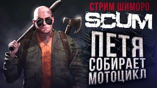 ПЕТЯ СОБИРАЕТ МОТОЦИКЛ НА СТРИМЕ! - ВЫЖИВАНИЕ В SCUM С ШИМОРО