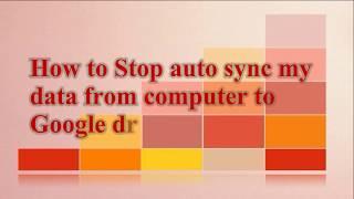 How to Stop auto sync my data from computer to google drive