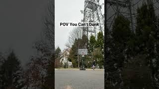 POV You Can't Dunk