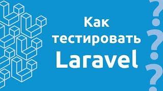 Как тестировать Laravel?