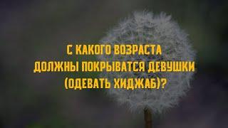 Назратуллах абу Марьям - С какого возраста должны покрыватся девушки (одевать хиджаб)?