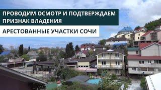 ПРОВЕРКА АРЕСТОВАННЫХ УЧАСТКОВ Г. СОЧИ. ПРОВОДИМ ОСМОТР И ПОДТВЕРЖДАЕМ ПРИЗНАК ВЛАДЕНИЯ.