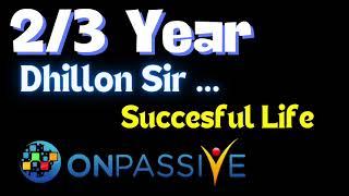 2/3 year Dhillon sir succesful life Onpassive important updates