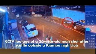 CCTV footage of a 36 year old man shot after scuffle outside a Kiambu nightclub