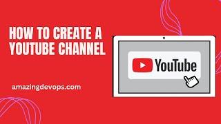 How to Create a YouTube Channel | Uploading Your First Video on Youtube | AmazingDevOps.Com