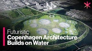 Futuristic Copenhagen Architecture Builds on Water