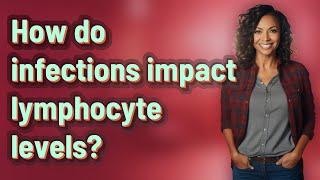 How do infections impact lymphocyte levels?