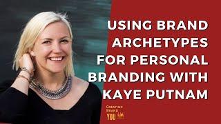 Using Brand Archetypes For Personal Branding With Kaye Putnam