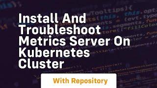 install and troubleshoot metrics server on kubernetes cluster