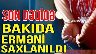 SON DƏQİQƏ- Bakıda erməni saxlanıldı - Xəbəriniz var? - Media Turk TV