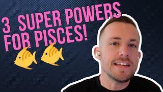 3 Pisces SUPER powers