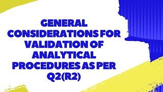 General Considerations For Validation Of Analytical Procedures As Per ICH Guideline Q2(R2)