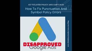 Google Ads Disapproved, Ad Violates Policy And Can’t Run–How To Fix Punctuation And Symbol Errors