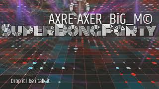 AXRE-AXER_BiGM© - SuperBongParty - Nearly finished