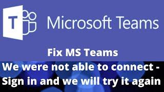 Fix MS Teams | We were not able to connect | Sign in and we will try it again