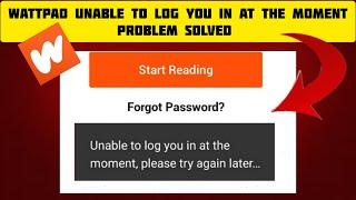 How To Solve Wattpad App "Unable to log you in at the moment, please try again later" Problem