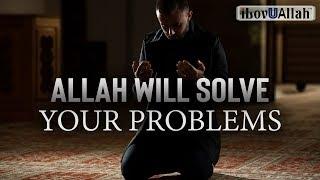 ALLAH WILL SOLVE YOUR PROBLEMS