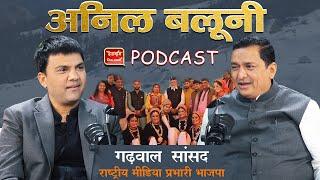 Podcast | Anil Baluni | BJP | गढ़वाल को लेकर क्या है बलूनी का विजन? MP| Uttarakhand | Ramesh Bhatt