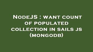 NodeJS : want count of populated collection in sails js (mongodb)