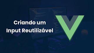 Vue 3 - Criando um Input Reutilizável