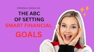 THE ABC OF SETTING SMART FINANCIAL GOALS