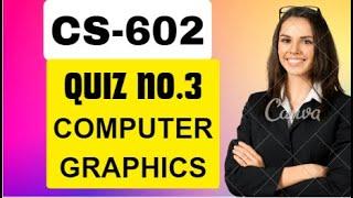 Cs602 Quiz no.3 2023 CS602-Computer Graphics (Quiz # 3)