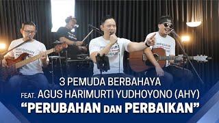 Perubahan dan Perbaikan - 3 Pemuda Berbahaya Feat. Agus Harimurti Yudhoyono (AHY)