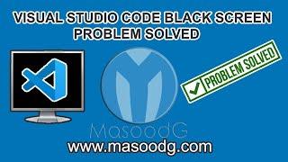Visual Studio Code Black Screen Problem Solved