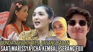 BUNDA ASHANTY ATTA PASANG BADAN SAAT MARISSYA ICHA KEMBALI SERANG FUJI