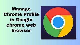 Manage Chrome Profile in Google chrome web browser