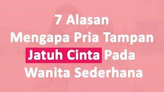 7 Alasan Pria Tampan Jatuh Cinta Pada Wanita Sederhana