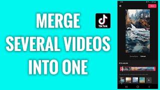 How To Merge Several Videos Into One On TikTok